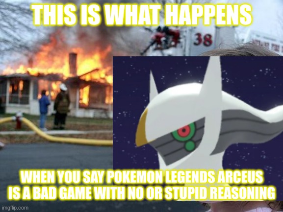 You know who you are... | THIS IS WHAT HAPPENS; WHEN YOU SAY POKEMON LEGENDS ARCEUS IS A BAD GAME WITH NO OR STUPID REASONING | image tagged in pokemon,video games | made w/ Imgflip meme maker