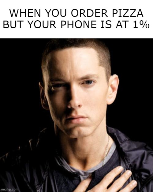 Eminem Meme | WHEN YOU ORDER PIZZA BUT YOUR PHONE IS AT 1% | image tagged in memes,eminem,pizza time,pizza,phone,phone call | made w/ Imgflip meme maker