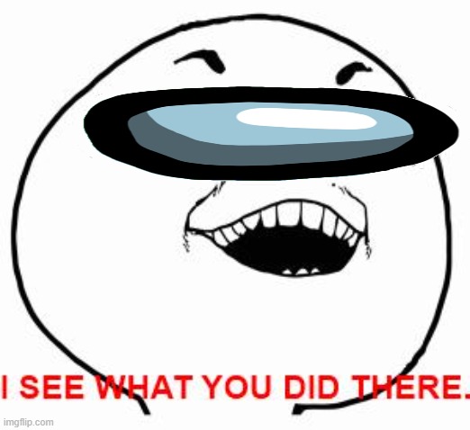 I see what you did there | image tagged in i see what you did there | made w/ Imgflip meme maker