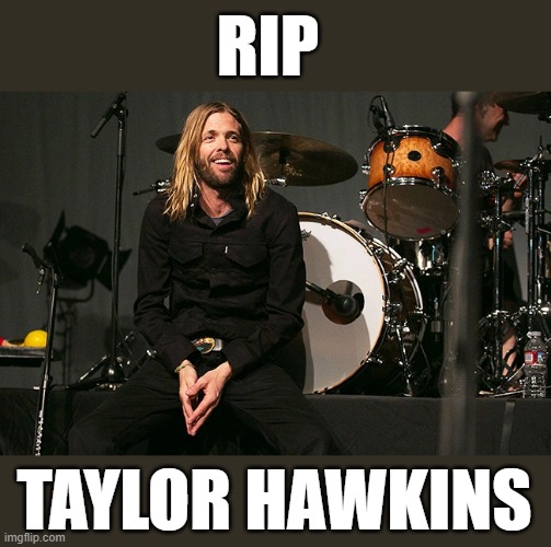 My Sympathies To His Family And The Foo Fighters | RIP; TAYLOR HAWKINS | image tagged in memes,music,foo fighters,sympathy,drummer,rip | made w/ Imgflip meme maker