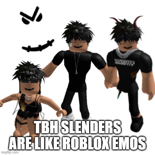 *title* |  TBH SLENDERS ARE LIKE ROBLOX EMOS | image tagged in emo,slender,roblox,kids,gamers,memes | made w/ Imgflip meme maker