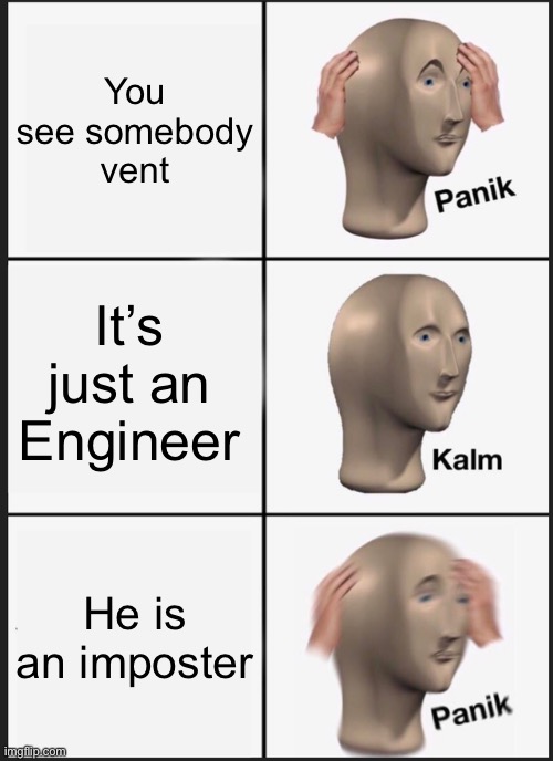 Panik Kalm Panik | You see somebody vent; It’s just an Engineer; He is an imposter | image tagged in memes,panik kalm panik | made w/ Imgflip meme maker