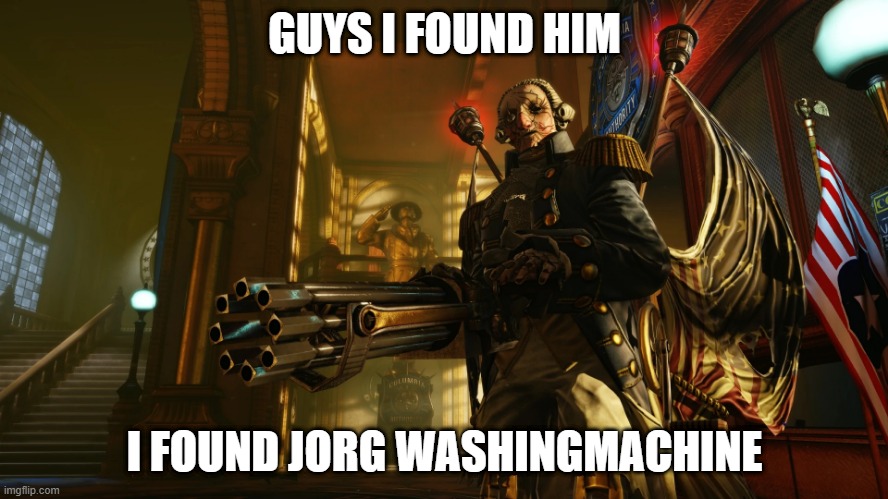 Patriots from Bioshock Infinite | GUYS I FOUND HIM; I FOUND JORG WASHINGMACHINE | image tagged in bioshock,infinite | made w/ Imgflip meme maker