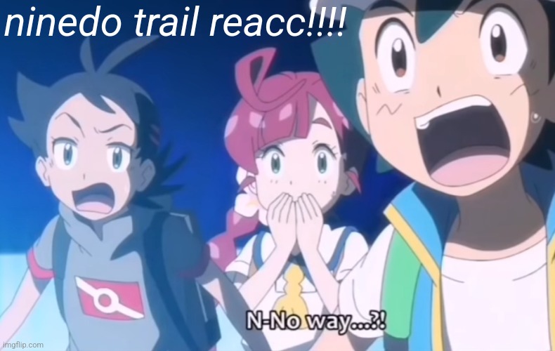 *LOUD SCREAMING!!!* | ninedo trail reacc!!!! | image tagged in funny | made w/ Imgflip meme maker