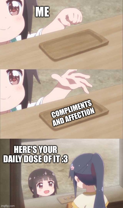 There u go :3 | ME; COMPLIMENTS AND AFFECTION; HERE'S YOUR DAILY DOSE OF IT :3 | image tagged in anime girl buying,wholesome | made w/ Imgflip meme maker