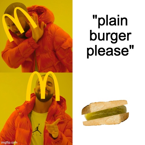 PICKLES | "plain burger please" | image tagged in memes,drake hotline bling | made w/ Imgflip meme maker