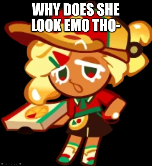 Pizza cookie | WHY DOES SHE LOOK EMO THO- | image tagged in pizza cookie | made w/ Imgflip meme maker