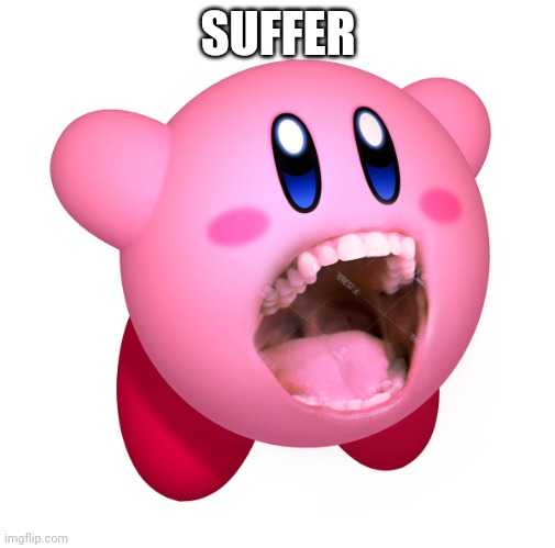 Kirby with teeth (god is extinct) | SUFFER | image tagged in kirby with teeth god is extinct | made w/ Imgflip meme maker