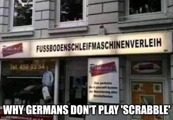 why germans dont play scrabble |  WHY GERMANS DON'T PLAY 'SCRABBLE' | image tagged in scrabble,germans | made w/ Imgflip meme maker