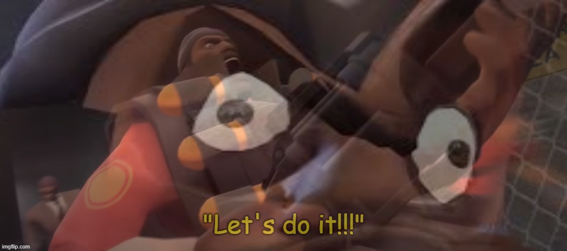 TF2 Demoman let’s do it | image tagged in tf2 demoman let s do it | made w/ Imgflip meme maker