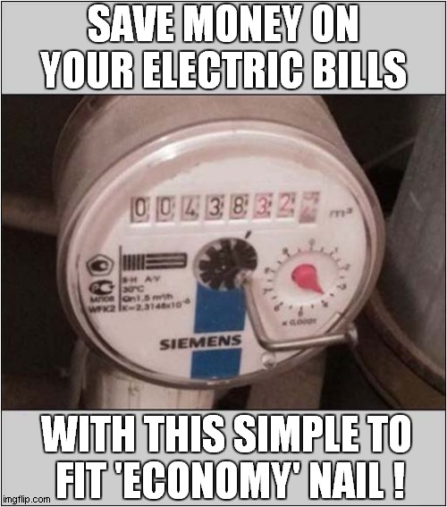 Simple Life Hack ! | SAVE MONEY ON YOUR ELECTRIC BILLS; WITH THIS SIMPLE TO
 FIT 'ECONOMY' NAIL ! | image tagged in hacks,electricity,meters,economy | made w/ Imgflip meme maker