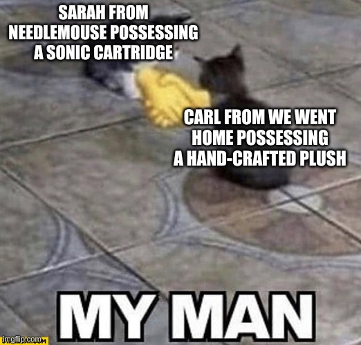h | SARAH FROM NEEDLEMOUSE POSSESSING A SONIC CARTRIDGE; CARL FROM WE WENT HOME POSSESSING A HAND-CRAFTED PLUSH | made w/ Imgflip meme maker