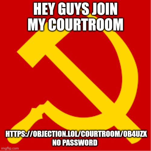 Comunism | HEY GUYS JOIN MY COURTROOM; HTTPS://OBJECTION.LOL/COURTROOM/0B4UZX NO PASSWORD | image tagged in comunism | made w/ Imgflip meme maker