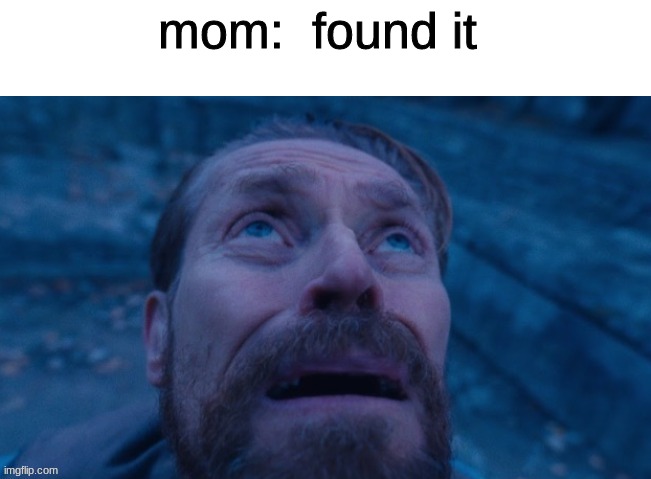 when she say "if i find it im beating yo ass" | mom:  found it | made w/ Imgflip meme maker