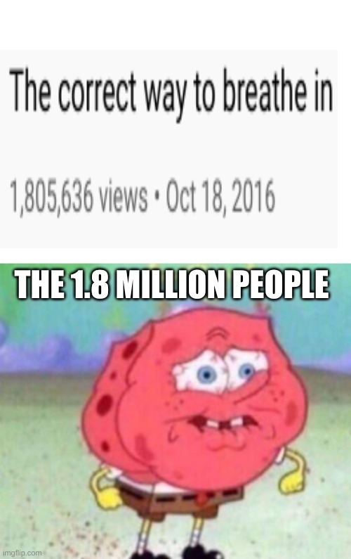 Clever title | THE 1.8 MILLION PEOPLE | image tagged in spongebob,holding breath,funny | made w/ Imgflip meme maker