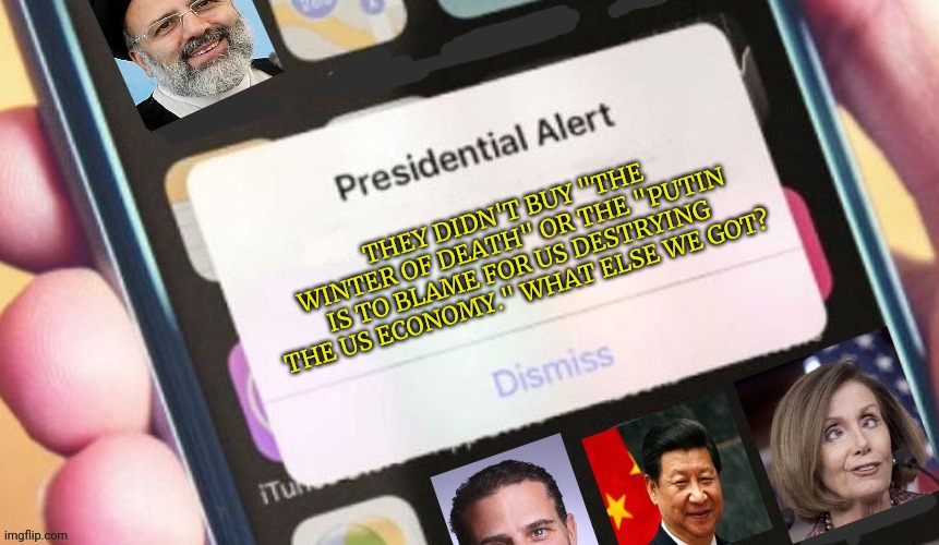 It's time to panic | THEY DIDN'T BUY "THE WINTER OF DEATH" OR THE "PUTIN IS TO BLAME FOR US DESTRYING THE US ECONOMY." WHAT ELSE WE GOT? | image tagged in jackass presidential alert | made w/ Imgflip meme maker