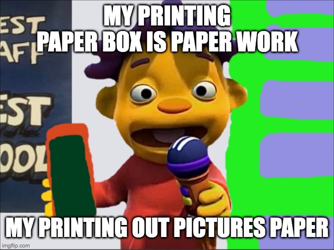 Sid my working | MY PRINTING PAPER BOX IS PAPER WORK; MY PRINTING OUT PICTURES PAPER | image tagged in sid | made w/ Imgflip meme maker