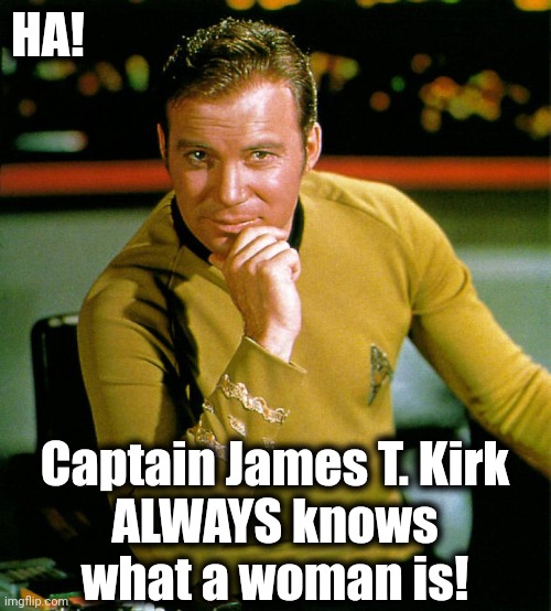 captain kirk | HA! Captain James T. Kirk
ALWAYS knows
what a woman is! | image tagged in captain kirk | made w/ Imgflip meme maker