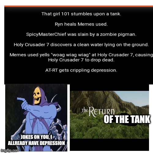Least you didn't die first Holy | OF THE TANK; JOKES ON YOU, I ALLREADY HAVE DEPRESSION | made w/ Imgflip meme maker