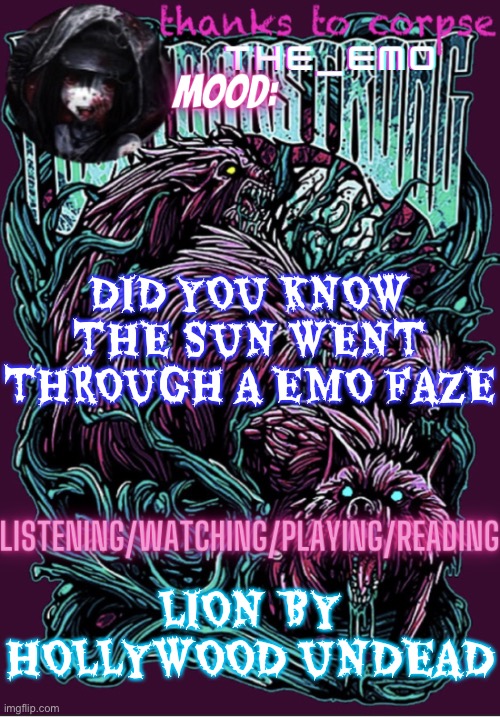 The razor blade ninja | DID YOU KNOW THE SUN WENT THROUGH A EMO FAZE; LION BY HOLLYWOOD UNDEAD | image tagged in the razor blade ninja | made w/ Imgflip meme maker