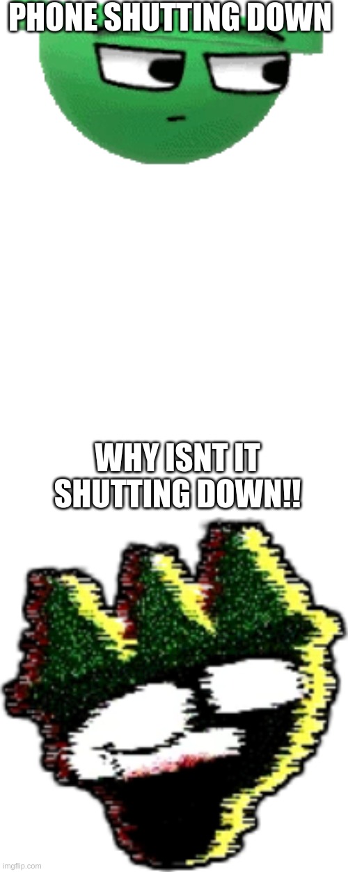 Phone | PHONE SHUTTING DOWN; WHY ISNT IT SHUTTING DOWN!! | image tagged in nimbi,daveandbambi | made w/ Imgflip meme maker