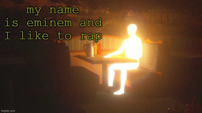 Glowing Guy | my name is eminem and I like to rap | image tagged in glowing guy | made w/ Imgflip meme maker