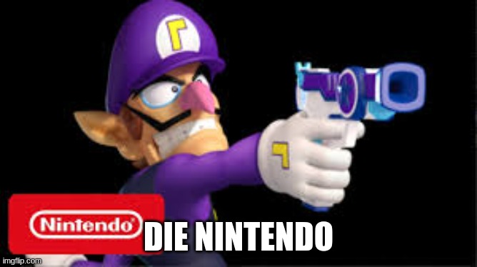 Used in comment | DIE NINTENDO | image tagged in waluigi pointing a gun | made w/ Imgflip meme maker