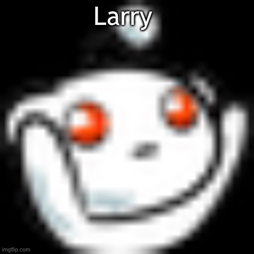 Smol Reddit | Larry | image tagged in smol reddit | made w/ Imgflip meme maker