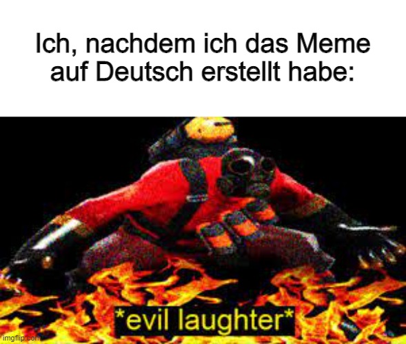 ja ich kann deutsch | Ich, nachdem ich das Meme auf Deutsch erstellt habe: | image tagged in evil laughter | made w/ Imgflip meme maker