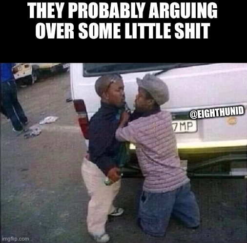 fighting | THEY PROBABLY ARGUING
OVER SOME LITTLE SHIT; @EIGHTHUNID | image tagged in fighting | made w/ Imgflip meme maker