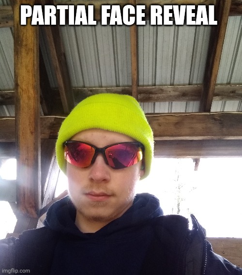 Hat and glasses reveal | PARTIAL FACE REVEAL | image tagged in yeet,face reveal,followers | made w/ Imgflip meme maker