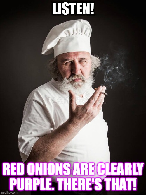 Red Onions | LISTEN! RED ONIONS ARE CLEARLY PURPLE. THERE'S THAT! | image tagged in red onions | made w/ Imgflip meme maker