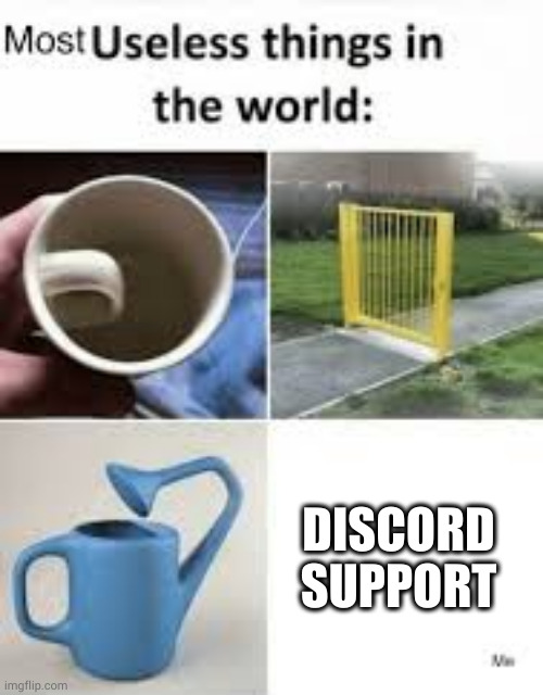 Discord support are absolute trash | DISCORD SUPPORT | image tagged in most useless things | made w/ Imgflip meme maker