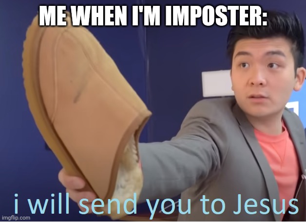 I will send you to Jesus | ME WHEN I'M IMPOSTER: | image tagged in i will send you to jesus | made w/ Imgflip meme maker