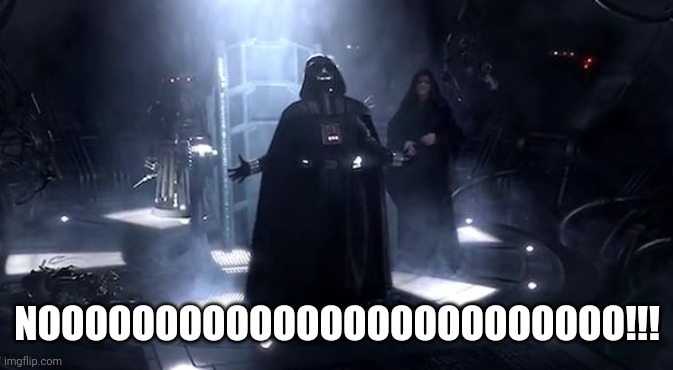 Vader nooooooooo | NOOOOOOOOOOOOOOOOOOOOOOOOO!!! | image tagged in vader nooooooooo | made w/ Imgflip meme maker