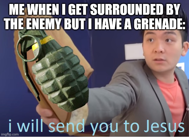 ME WHEN I GET SURROUNDED BY THE ENEMY BUT I HAVE A GRENADE: | image tagged in i will find you | made w/ Imgflip meme maker