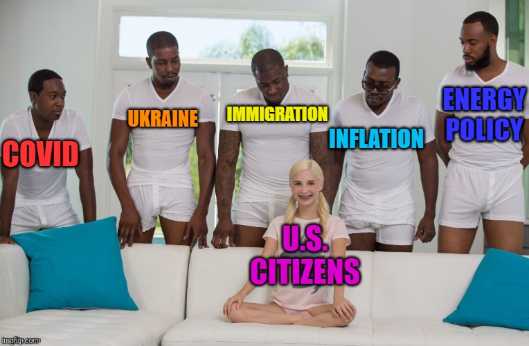 We're all going to get it, aren't we? | UKRAINE; IMMIGRATION; ENERGY POLICY; INFLATION; COVID; U.S. CITIZENS | image tagged in 5 black men 1 white woman,biden | made w/ Imgflip meme maker