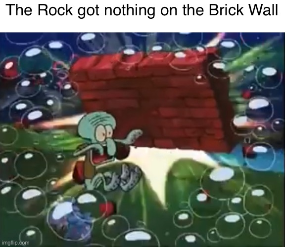 The Rock got nothing on the Brick Wall | image tagged in the rock,brick,spongebob,memes | made w/ Imgflip meme maker