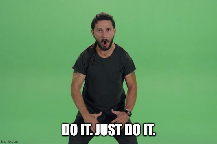 Give me upvotes please | DO IT. JUST DO IT. | image tagged in shia labeouf just do it | made w/ Imgflip meme maker