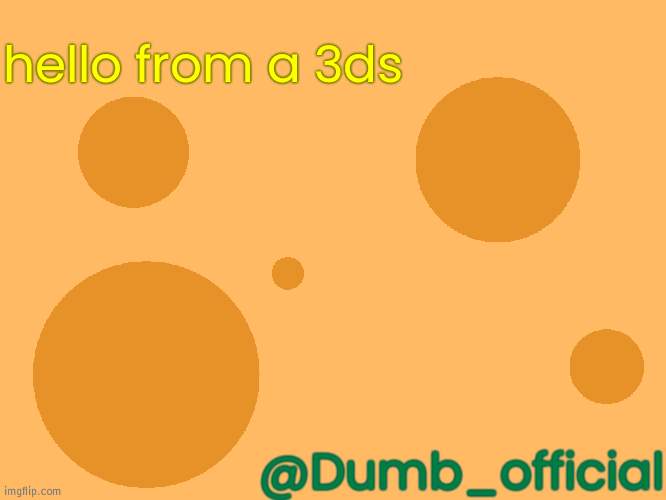 I DID IT | hello from a 3ds; @Dumb_official | image tagged in no_watermark | made w/ Imgflip meme maker
