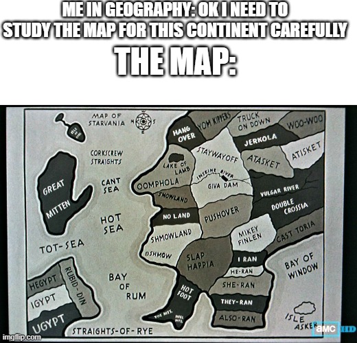 a clever title |  ME IN GEOGRAPHY: OK I NEED TO STUDY THE MAP FOR THIS CONTINENT CAREFULLY; THE MAP: | image tagged in memes,blank transparent square,geography,school sucks,studying,three stooges | made w/ Imgflip meme maker