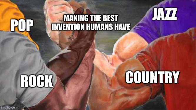 Four arm handshake | JAZZ; POP; MAKING THE BEST INVENTION HUMANS HAVE; COUNTRY; ROCK | image tagged in four arm handshake | made w/ Imgflip meme maker