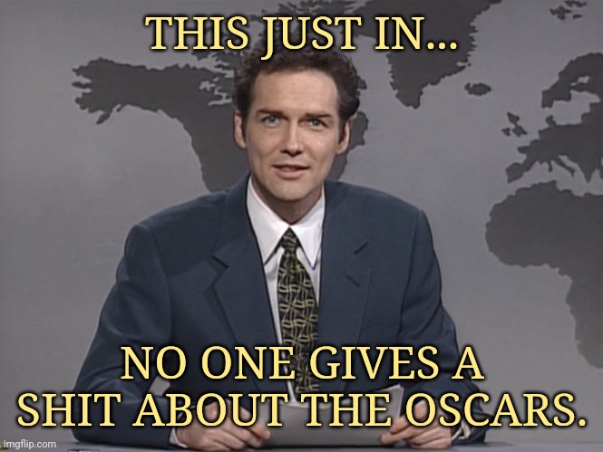 Nobody. | THIS JUST IN... NO ONE GIVES A SHIT ABOUT THE OSCARS. | image tagged in norm mcdonald | made w/ Imgflip meme maker