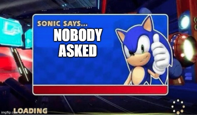 NOBODY ASKED | image tagged in sonic says | made w/ Imgflip meme maker