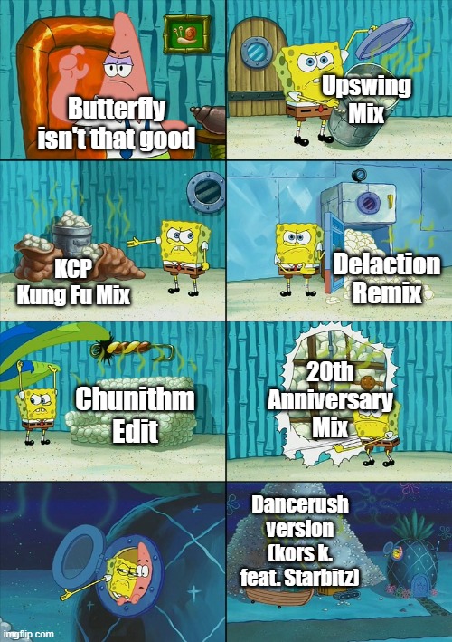 Ay yi yi i'm your little butterfly | Upswing Mix; Butterfly isn't that good; Delaction Remix; KCP Kung Fu Mix; 20th Anniversary Mix; Chunithm Edit; Dancerush version (kors k. feat. Starbitz) | image tagged in spongebob shows patrick garbage,ddr,dancerush,chunithm | made w/ Imgflip meme maker