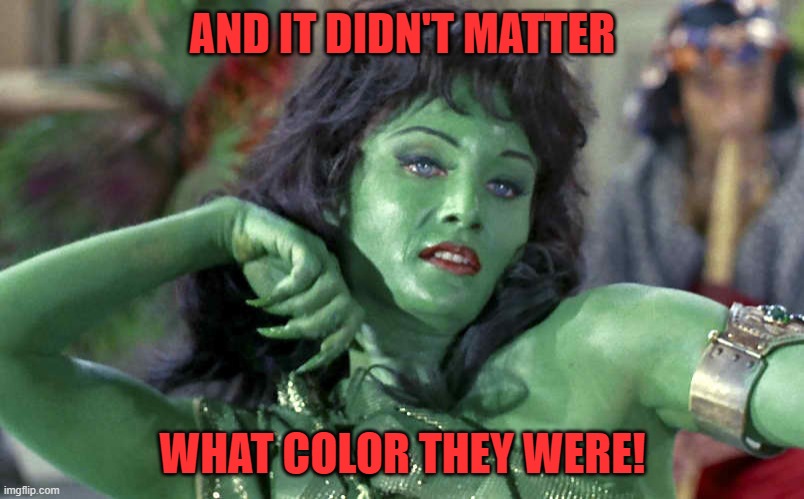 Susan Oliver, the original Star Trek Green girl | AND IT DIDN'T MATTER WHAT COLOR THEY WERE! | image tagged in susan oliver the original star trek green girl | made w/ Imgflip meme maker