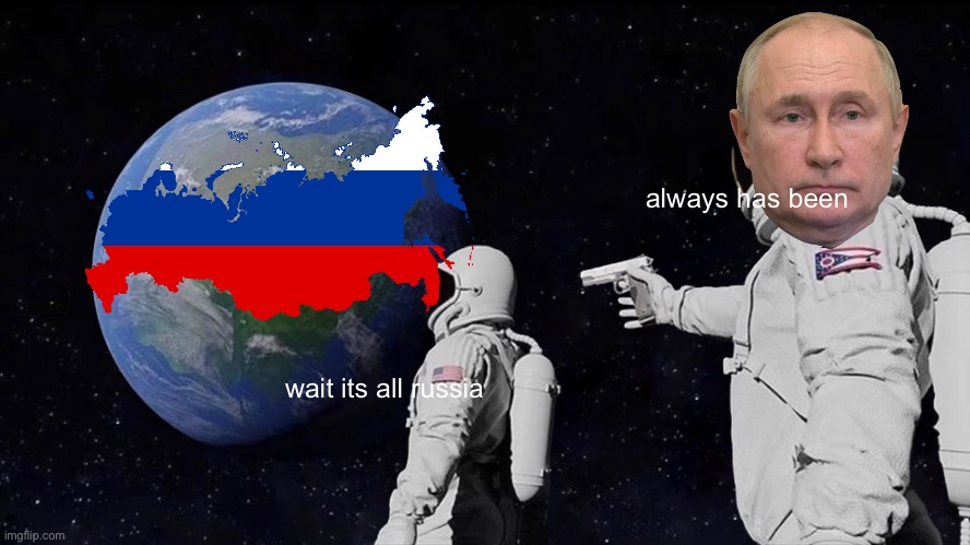 Always Has Been | always has been; wait its all russia | image tagged in memes,always has been | made w/ Imgflip meme maker