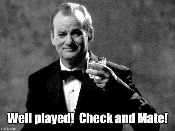 Bill Murray well played sir | Well played!  Check and Mate! | image tagged in bill murray well played sir | made w/ Imgflip meme maker