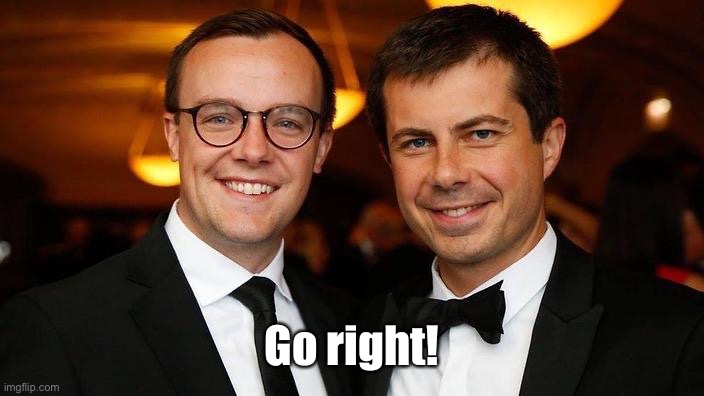 Pete Buttigieg for President | Go right! | image tagged in pete buttigieg for president | made w/ Imgflip meme maker