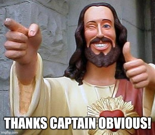 Jesus thanks you | THANKS CAPTAIN OBVIOUS! | image tagged in jesus thanks you | made w/ Imgflip meme maker